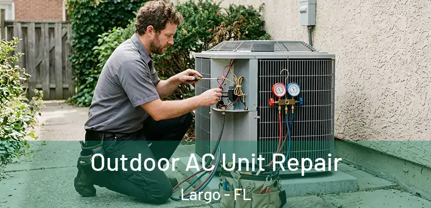  Outdoor AC Unit Repair Largo - FL