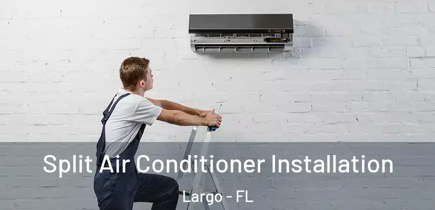 Split Air Conditioner Installation Largo - FL